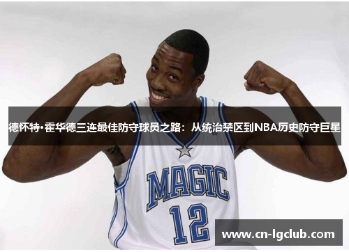 德怀特·霍华德三连最佳防守球员之路：从统治禁区到NBA历史防守巨星