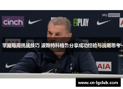 掌握每周挑战技巧 波斯特科格鲁分享成功经验与战略思考