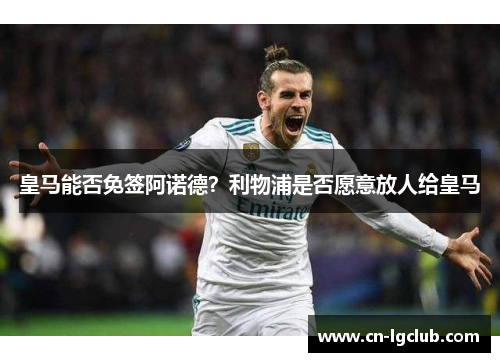 皇马能否免签阿诺德？利物浦是否愿意放人给皇马