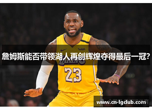 詹姆斯能否带领湖人再创辉煌夺得最后一冠？