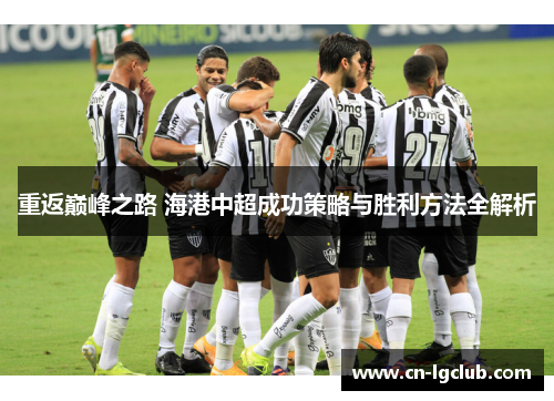 重返巅峰之路 海港中超成功策略与胜利方法全解析