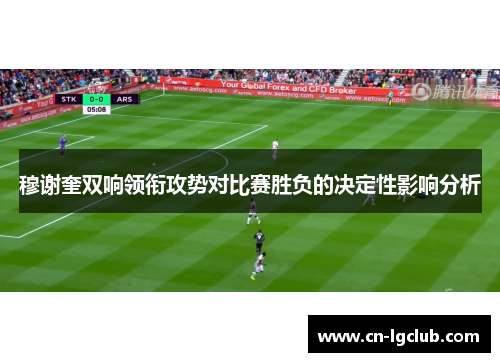 穆谢奎双响领衔攻势对比赛胜负的决定性影响分析