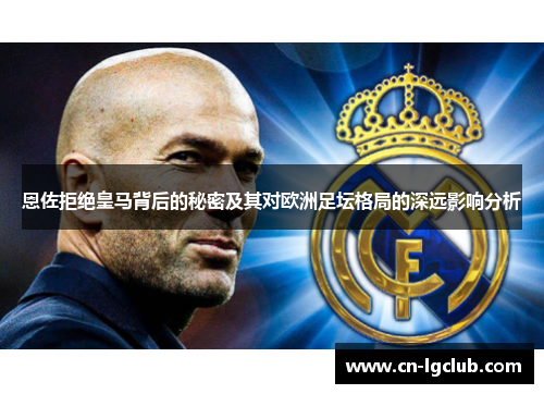 恩佐拒绝皇马背后的秘密及其对欧洲足坛格局的深远影响分析